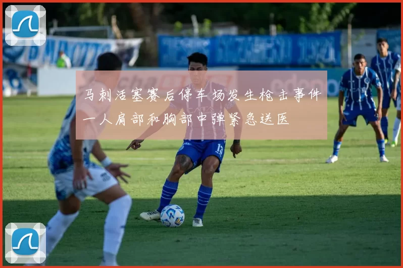 马刺活塞赛后停车场发生枪击事件一人肩部和胸部中弹紧急送医